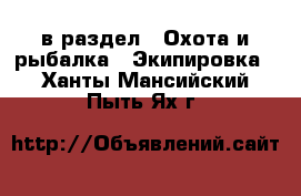  в раздел : Охота и рыбалка » Экипировка . Ханты-Мансийский,Пыть-Ях г.